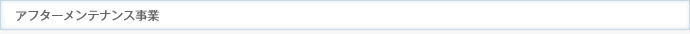 アフターメンテナンス事業